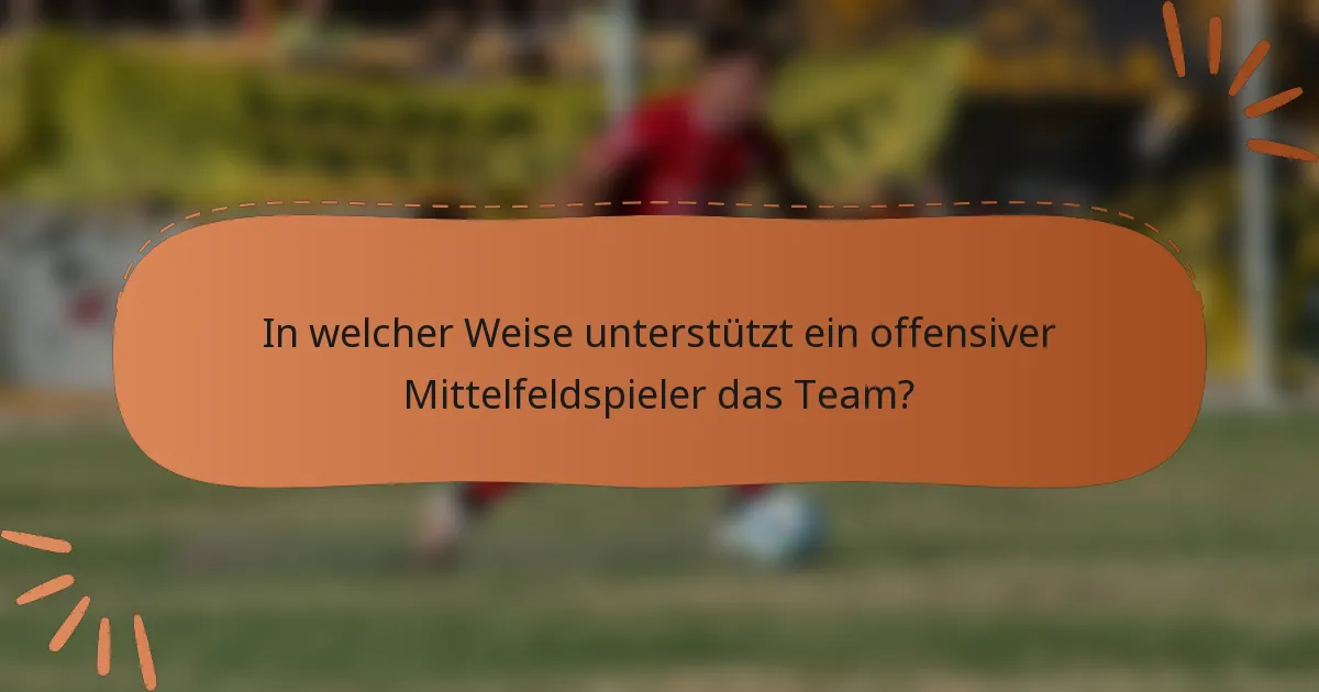 In welcher Weise unterstützt ein offensiver Mittelfeldspieler das Team?