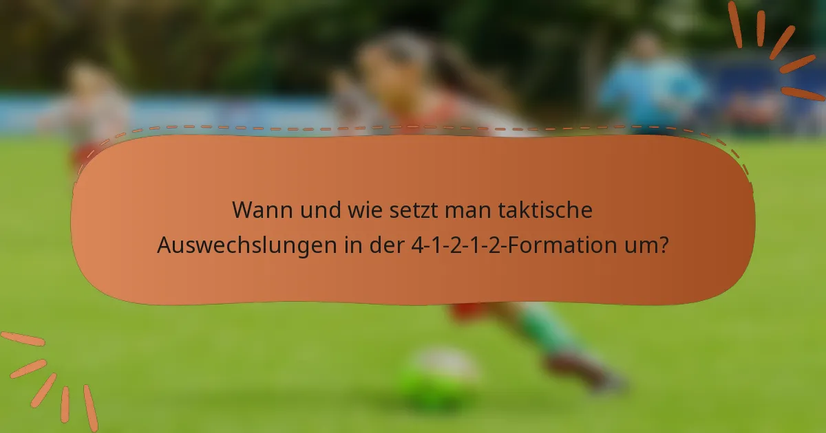 Wann und wie setzt man taktische Auswechslungen in der 4-1-2-1-2-Formation um?