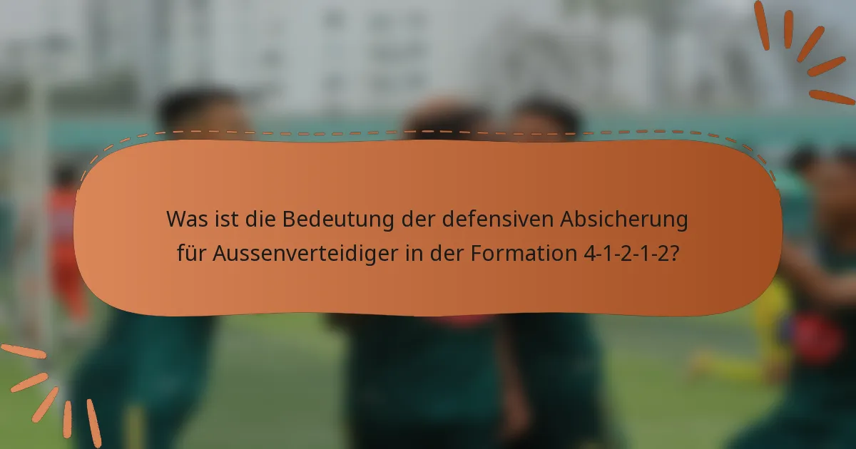Was ist die Bedeutung der defensiven Absicherung für Aussenverteidiger in der Formation 4-1-2-1-2?