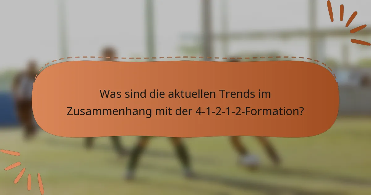 Was sind die aktuellen Trends im Zusammenhang mit der 4-1-2-1-2-Formation?