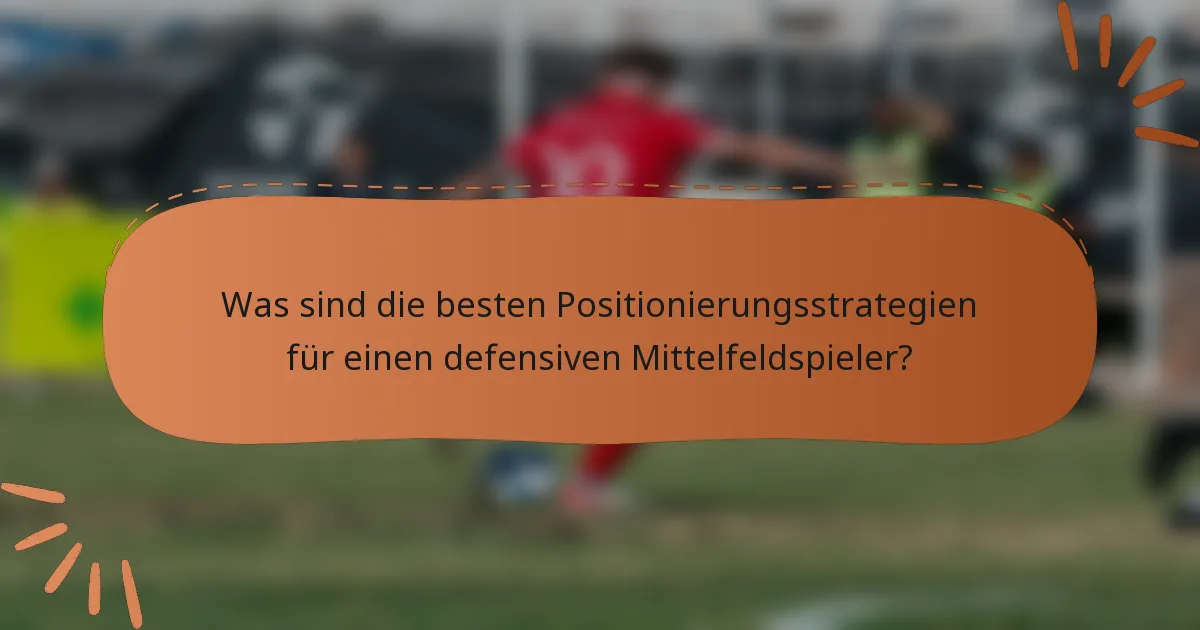 Was sind die besten Positionierungsstrategien für einen defensiven Mittelfeldspieler?