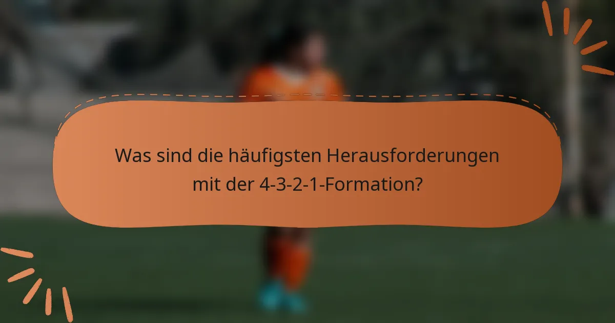 Was sind die häufigsten Herausforderungen mit der 4-3-2-1-Formation?