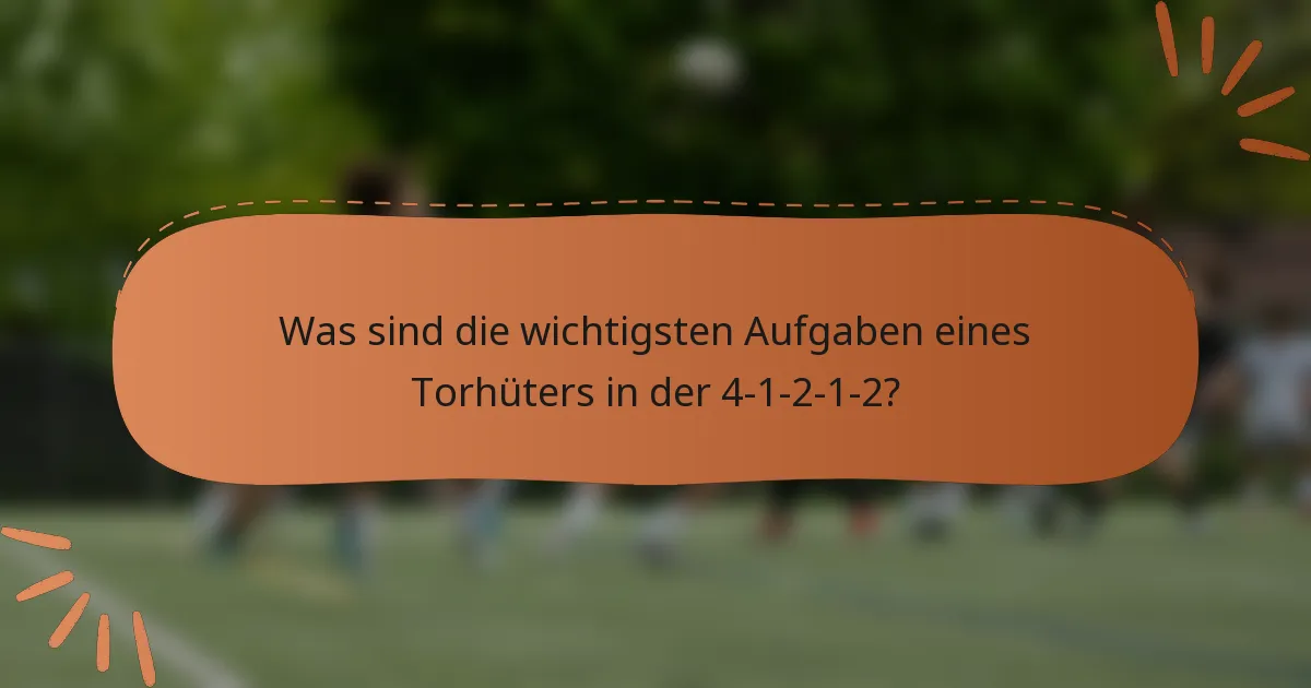 Was sind die wichtigsten Aufgaben eines Torhüters in der 4-1-2-1-2?