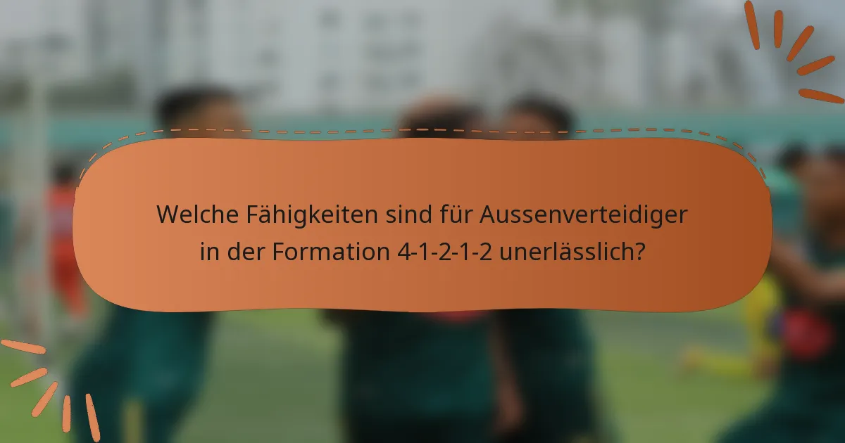 Welche Fähigkeiten sind für Aussenverteidiger in der Formation 4-1-2-1-2 unerlässlich?