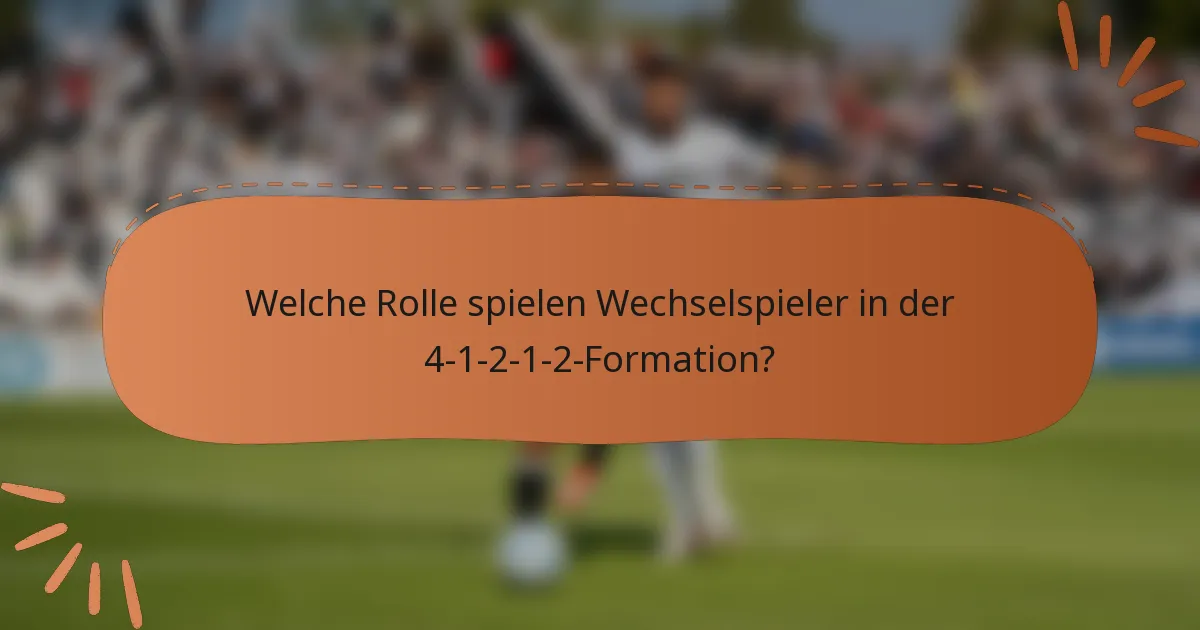 Welche Rolle spielen Wechselspieler in der 4-1-2-1-2-Formation?