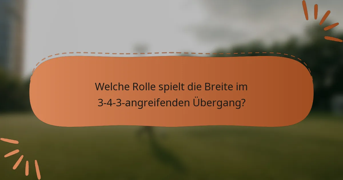 Welche Rolle spielt die Breite im 3-4-3-angreifenden Übergang?