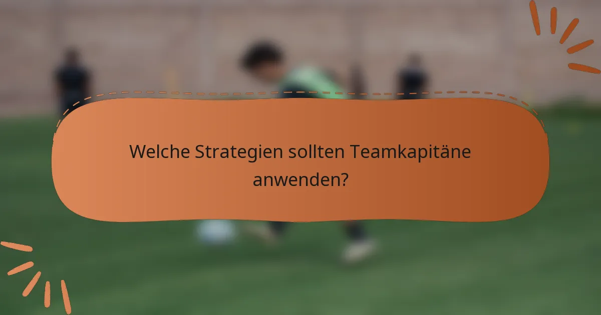 Welche Strategien sollten Teamkapitäne anwenden?