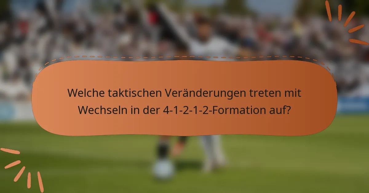 Welche taktischen Veränderungen treten mit Wechseln in der 4-1-2-1-2-Formation auf?