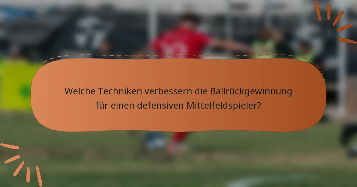 Welche Techniken verbessern die Ballrückgewinnung für einen defensiven Mittelfeldspieler?