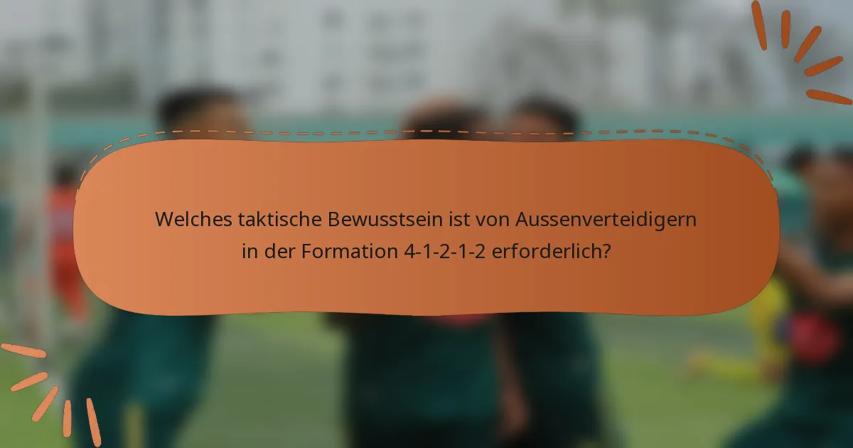 Welches taktische Bewusstsein ist von Aussenverteidigern in der Formation 4-1-2-1-2 erforderlich?
