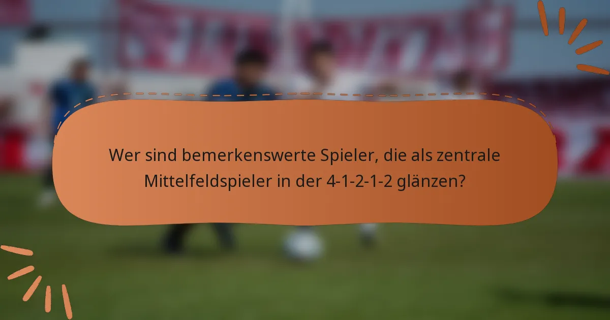 Wer sind bemerkenswerte Spieler, die als zentrale Mittelfeldspieler in der 4-1-2-1-2 glänzen?