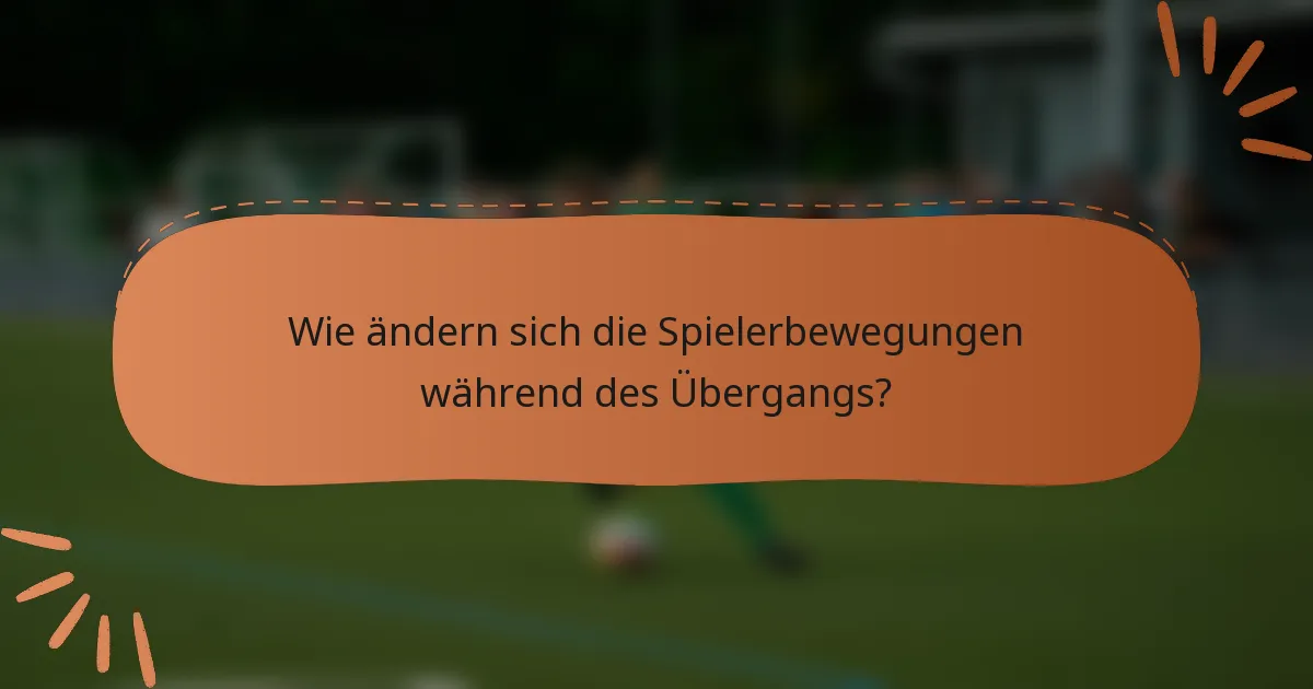 Wie ändern sich die Spielerbewegungen während des Übergangs?