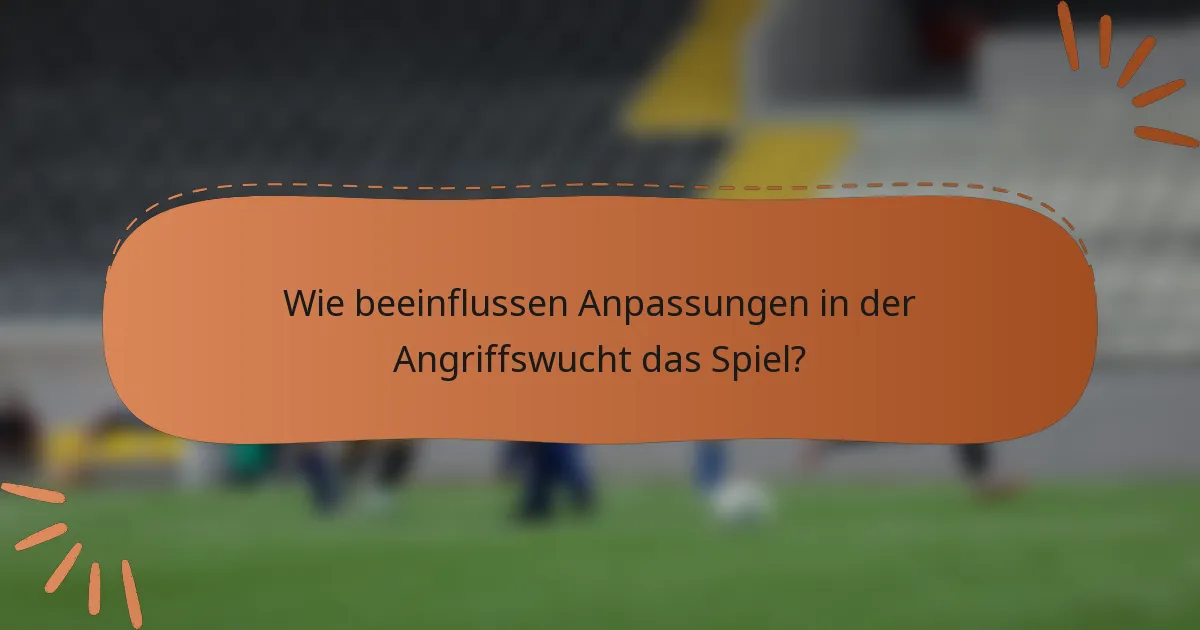 Wie beeinflussen Anpassungen in der Angriffswucht das Spiel?