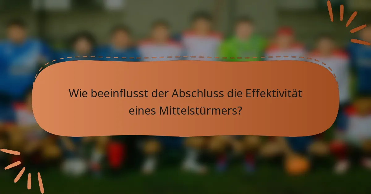 Wie beeinflusst der Abschluss die Effektivität eines Mittelstürmers?