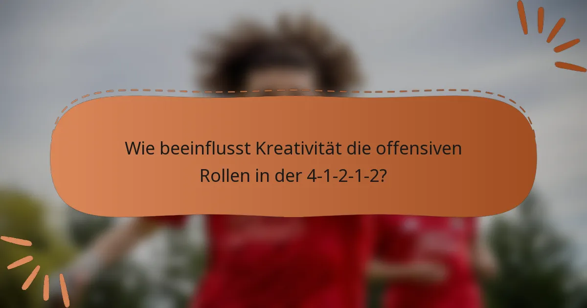 Wie beeinflusst Kreativität die offensiven Rollen in der 4-1-2-1-2?