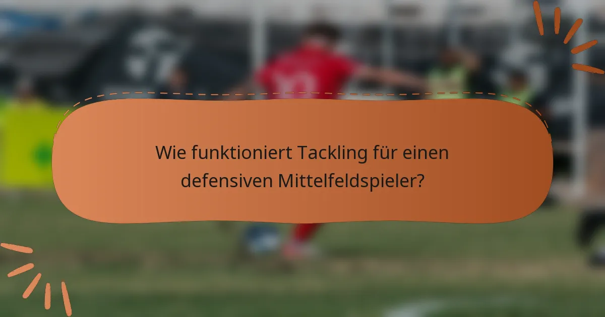 Wie funktioniert Tackling für einen defensiven Mittelfeldspieler?