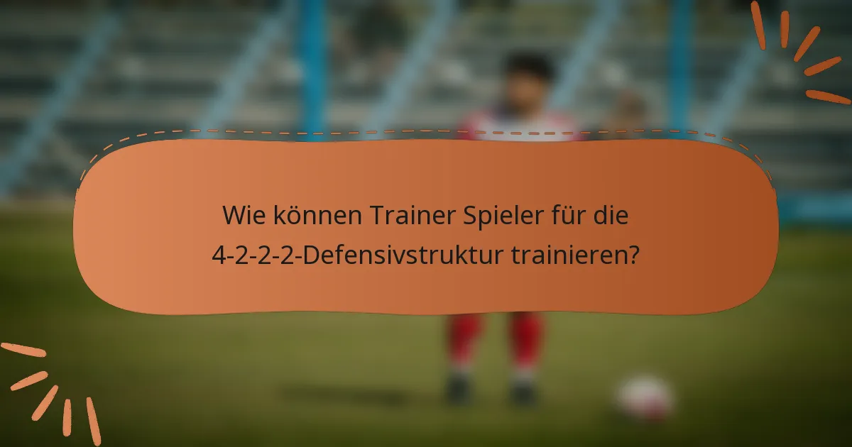 Wie können Trainer Spieler für die 4-2-2-2-Defensivstruktur trainieren?