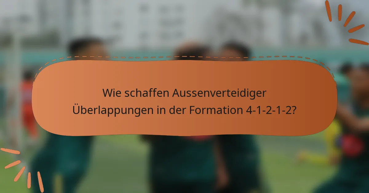 Wie schaffen Aussenverteidiger Überlappungen in der Formation 4-1-2-1-2?