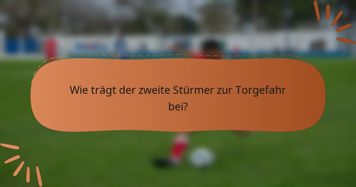 Wie trägt der zweite Stürmer zur Torgefahr bei?